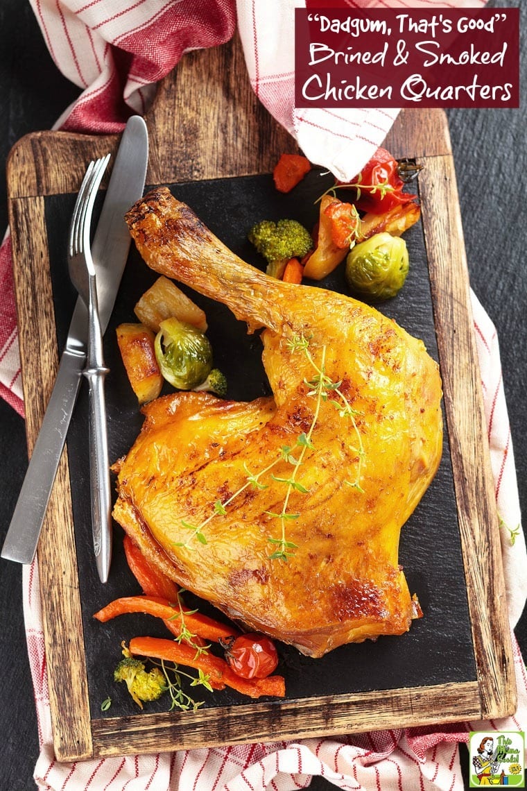 “Dadgum, That's Good” Brined & Smoked Chicken Quarters